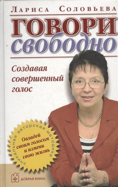 Книга: Говори свободно. Создавая совершенный голос (Соловьева Л.) ; Добрая книга, 2013 