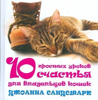 Книга: 10 простых уроков счастья для владельцев кошек (Сандсмарк Джоанна) ; Добрая книга, 2008 