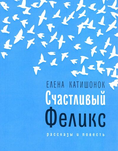 Книга: Счастливый Феликс (Катишонок Елена Александровна) ; Время, 2021 