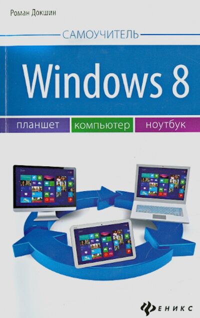 Книга: Windows 8: планшет, компьютер, ноутбук (Докшин Роман) ; Феникс, 2014 