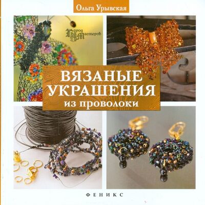 Книга: Вязаные украшения из проволоки (Урывская Ольга) ; Феникс, 2015 
