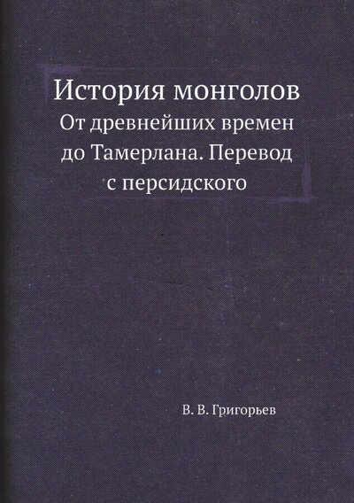 Книга: История монголов. От древнейших времен до Тамерлана (Григорьев В. В.) ; RUGRAM, 2021 