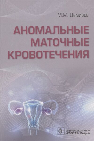 Книга: Аномальные маточные кровотечения (Дамиров Михаил Михайлович) ; ГЭОТАР-Медиа, 2022 