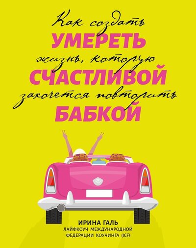 Книга: Умереть счастливой бабкой как создать жизнь которую захочется повторить (Галь Ирина Андреевна) ; Феникс, 2022 