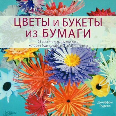 Книга: Цветы и букеты из бумаги (Руделл Джеффри) ; Клуб семейного досуга, 2013 