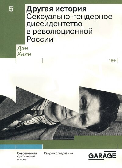 Книга: Другая история Сексуально-гендерное диссидентство в революционной России (Хили Д.) ; GARAGE, 2022 