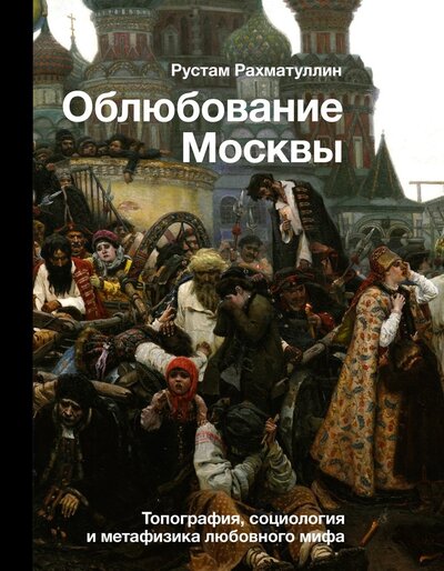 Книга: Облюбование Москвы (Рахматуллин Рустам Эврикович) ; ООО 