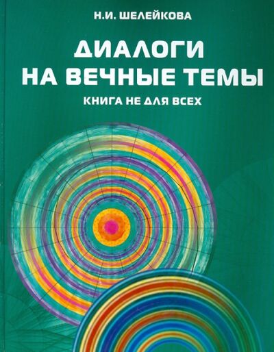 Книга: Диалоги на вечные темы. Книга не для всех (Шелейкова Нина Ивановна) ; Беловодье, 2011 
