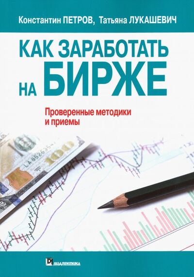 Книга: Как заработать на бирже (Петров Константин Николаевич, Лукашевич Татьяна Владимировна) ; Диалектика, 2019 