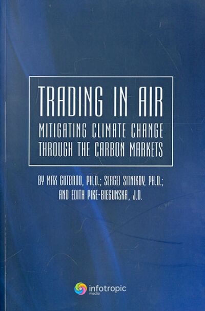 Книга: Trading in Air: Mitigating Climate Change Through the Carbon Markets (Gutbrod Max, Sitnikov Sergei) ; Инфотропик, 2010 