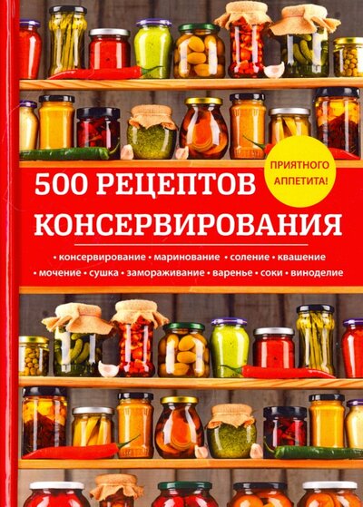 Книга: 500 рецептов консервирования (Поливалина Любовь Александровна) ; Научная книга, 2017 