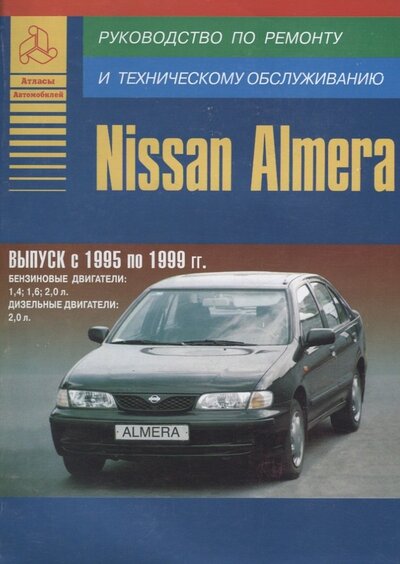 Книга: Nissan Almera 1995-99 с бензиновыми и дизельным двигателями. Ремонт. Эксплуатация. ТО; Атласы автомобилей, 2013 