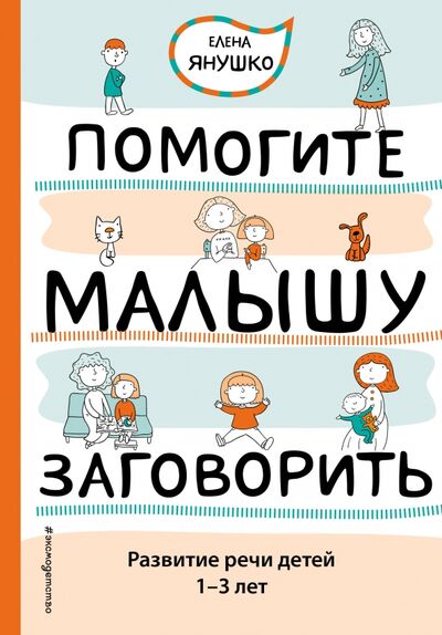 Книга: Помогите малышу заговорить. Развитие речи детей 1-3 лет (Янушко Елена Альбиновна) ; Эксмодетство, 2022 