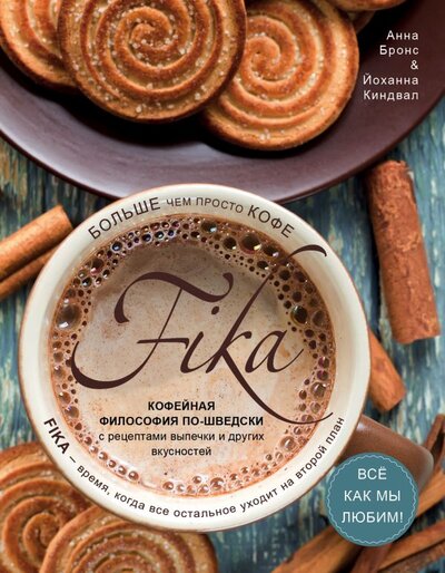 Книга: Fika. Кофейная философия по-шведски с рецептами выпечки и других вкусностей (Анна Бронс, Йоханна Киндвал) ; БОМБОРА, 2018 