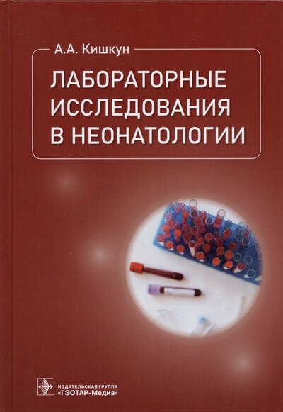 Книга: Лабораторные исследования в неонатологии (Кишкун Алексей Алексеевич) ; ГЭОТАР-Медиа, 2022 