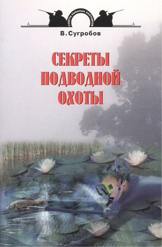 Книга: Секреты подводной охоты (Сугробов Валерий Юрьевич) ; Аквариум, 2007 
