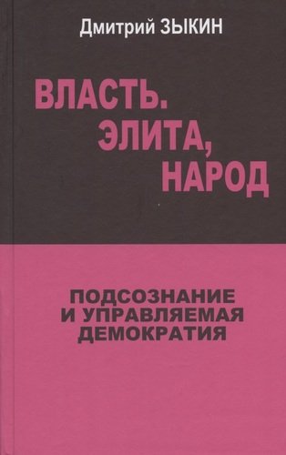 Книга: Власть, элита, народ: подсознание и управляемая демократия. (Зыкин Д.) ; Самотека, 2007 