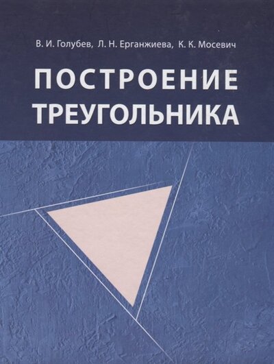 Книга: Построение треугольника (Голубев В., Ерганжиева Л., Мосевич К.) ; БИНОМ. Лаборатория знаний, 2016 