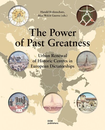 Книга: The Power of Past Greatness. Urban Renewal of Historic Centres in European City Centres (Bodenschatz Harald, Guerra Max Welch) ; Dom Publishers, 2022 