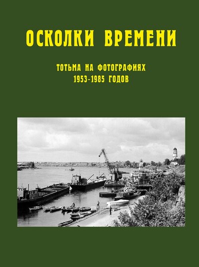 Книга: Осколки времени: Тотьма на фотографиях 1953-1985 годов (Новосёлов А.М.) ; Древности севера, 2021 