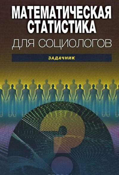Книга: Математическая статистика для социологов (Рыжова А., Куликова А., Юдин Г.) ; Высшая школа экономики, 2010 