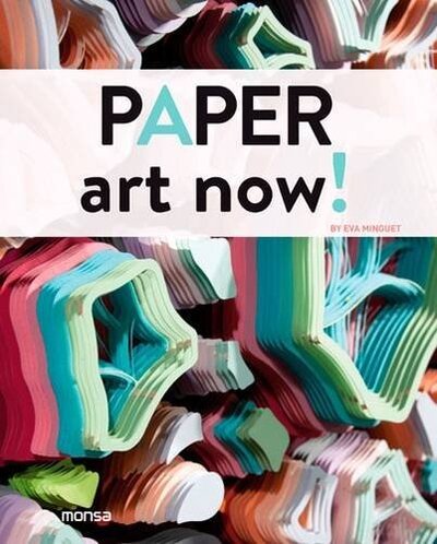 Книга: Paper Art Now! (Minguet E.) ; Monsa, 2015 