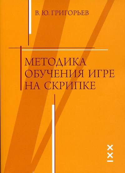 Книга: Методика обучения игре на скрипке (Григорьев В.) ; Классика-XXI, 2019 