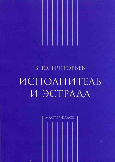 Книга: Исполнитель и эстрада (Григорьев В.) ; Классика-XXI, 2020 