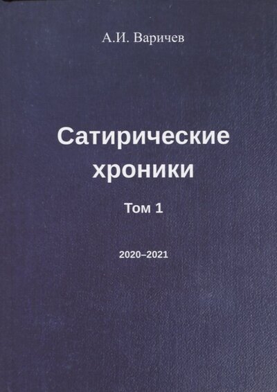 Книга: Сатирические хроники. Том 1. 2020-2021 (Варичев Алексей Игоревич) ; Спутник+, 2022 