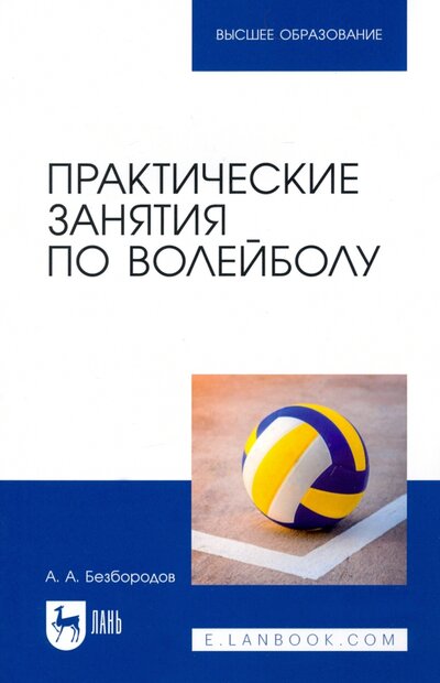 Книга: Практические занятия по волейболу. Учебное пособие для вузов (Безбородов Александр Александрович) ; Лань, 2022 