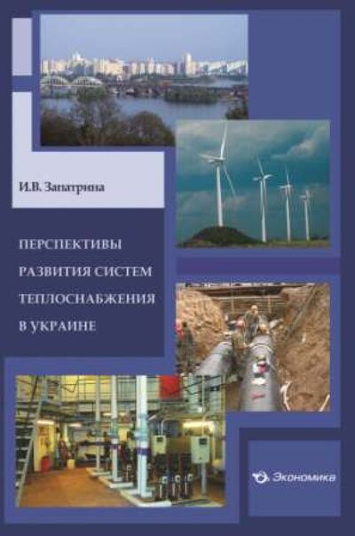 Книга: Перспективы развития систем теплоснабжения в Украине (запатрина Ирина Викторовна) ; Экономика, 2013 
