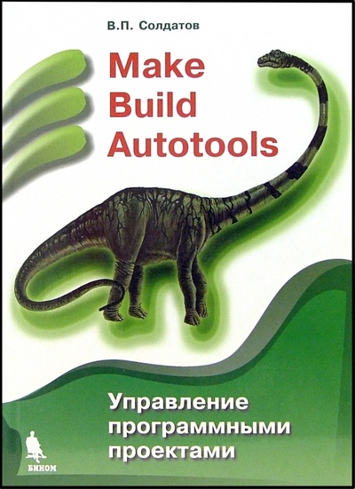 Книга: Make Build Autotools. Управление программными проектами (Солдатов Вячеслав Петрович) ; Бином, 2010 