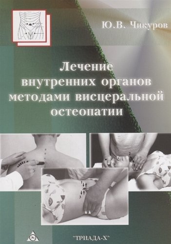 Книга: Лечение внутренних органов методами висцеральной остеопатии (Чикуров Юрий Валентинович) ; Триада-Х, 2012 
