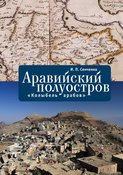 Книга: Аравийский полуостров: «колыбель арабов» (Сенченко И.П.) ; Алетейя, 2019 