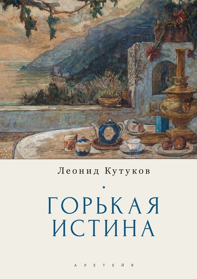 Книга: Горькая истина: записки и очерки (Кутуков Л.Н.) ; Алетейя, 2022 