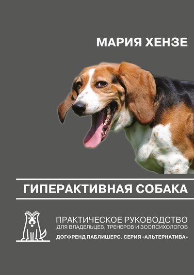 Книга: Гиперактивная собака. Практическое руководство для владельцев, тренеров и зоопсихологов. 2-е издание (Мария Хензе) ; Догфренд Паблишерс, 2015 