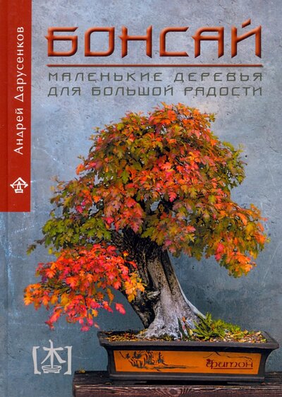 Книга: Бонсай. Маленькие деревья для большой радости (Дарусенков Андрей Олегович) ; Фитон XXI, 2023 