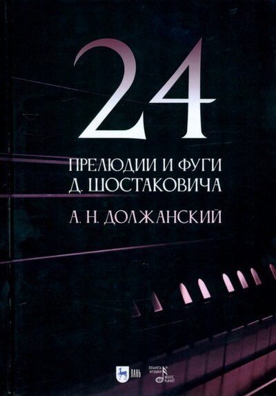 Книга: 24 прелюдии и фуги Д. Шостаковича. Учебное пособие (Должанский Александр Наумович) ; Планета музыки, 2022 