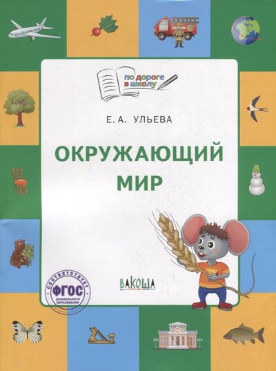 Книга: Окружающий мир. Тетрадь для занятий с детьми 5-7 лет (Ульева Елена Александровна) ; Вакоша, 2022 