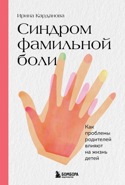 Книга: Синдром фамильной боли. Как проблемы родителей влияют на жизнь детей (Карданова Ирина Владимировна) ; Бомбора, 2022 