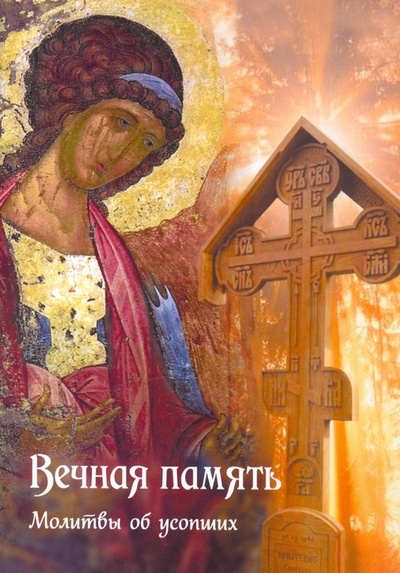 Книга: Вечная память. Молитвы об усопших (без автора) ; Православный Печатник, 2022 