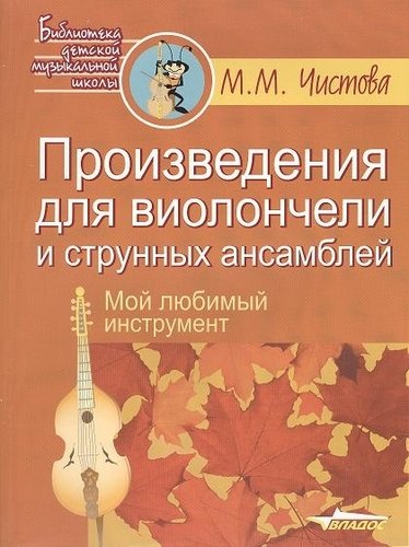 Книга: Произведения для виолончели и струнных ансамблей (мБДМШ) Чистова (ноты) (М. М. Чистова) ; Владос, 2018 