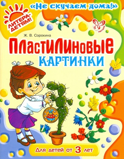 Книга: Пластилиновые картинки. Для детей от 3 лет. (Сорокина Жанна Владимировна) ; Литера, 2013 