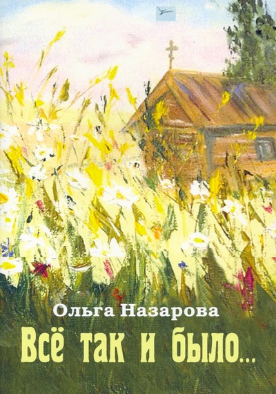 Книга: Всё так и было... (Назарова Ольга Николаевна) ; Сибирская Благозвонница, 2022 