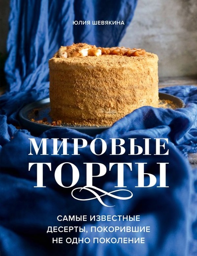 Книга: Мировые торты. Самые известные десерты, покорившие не одно поколение. (Шевякина Юлия Константиновна) ; БОМБОРА, 2022 