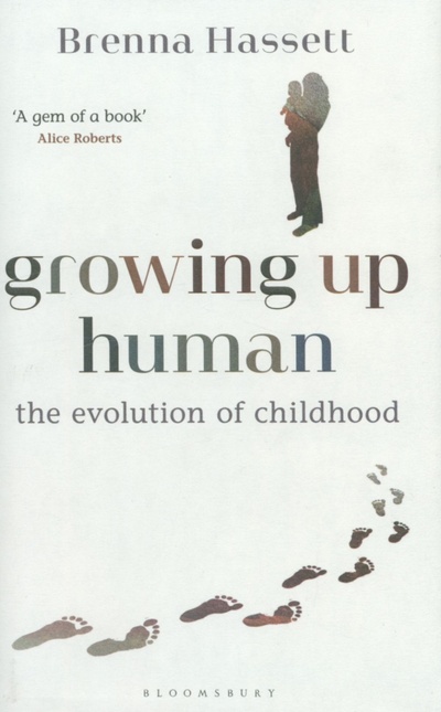Книга: Growing Up Human. The Evolution of Childhood (Hassett Brenna) ; Bloomsbury, 2022 