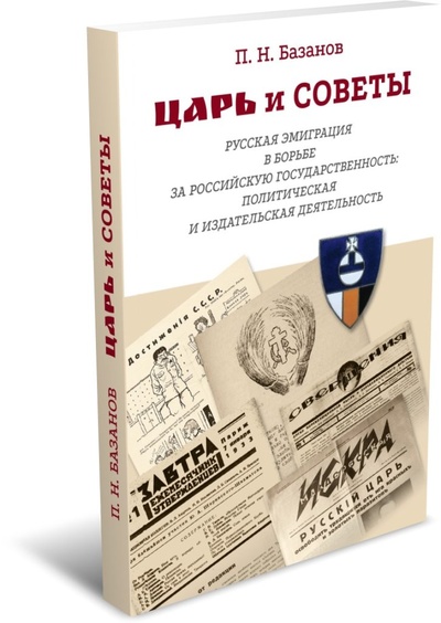 Книга: Царь и Советы: русская эмиграция в борьбе за российскую государственность (Базанов П.Н.) ; РХГА, 2022 