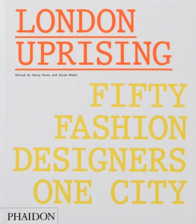 Книга: London Uprising. Fifty Fashion Designers, One City (Tania Fares) ; Phaidon, 2017 