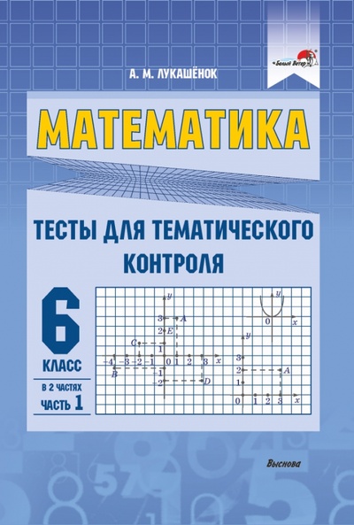 Книга: Математика. 6 класс. Тесты для тематического контроля. В 2 частях. Часть 1 (Лукашенок Алла Михайловна) ; Выснова, 2020 