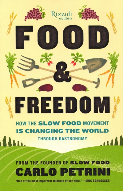 Книга: Food & Freedom. How the Slow Food Movement Is Changing the World Through Gastronomy (Petrini Carlo) ; Rizzoli, 2022 
